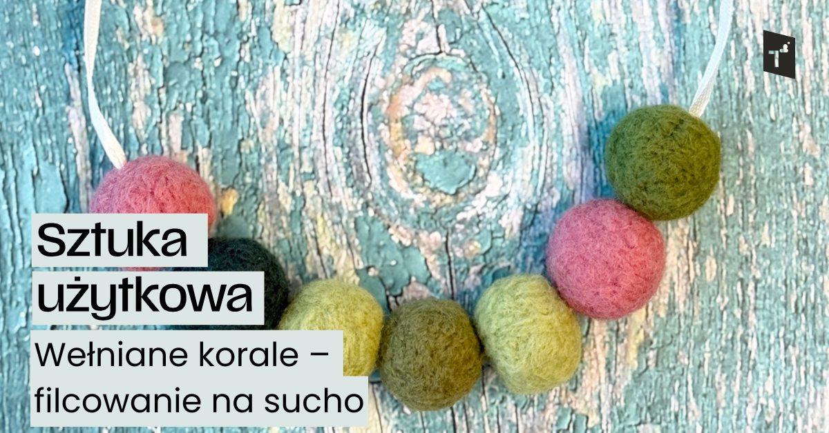 Ilustracja do wpisu: Sztuka użytkowa: Wełniane korale – filcowanie